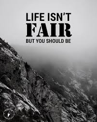 Image result for "life isn't fair but you should be"